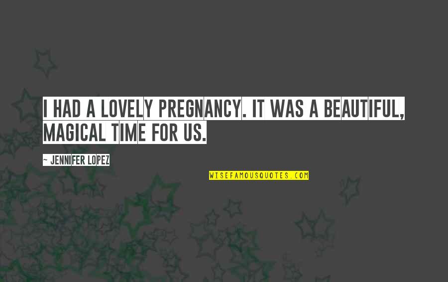 Beautiful Time Quotes By Jennifer Lopez: I had a lovely pregnancy. It was a Beautiful Time Quotes By Jennifer Lopez: I had a lovely pregnancy. It was a