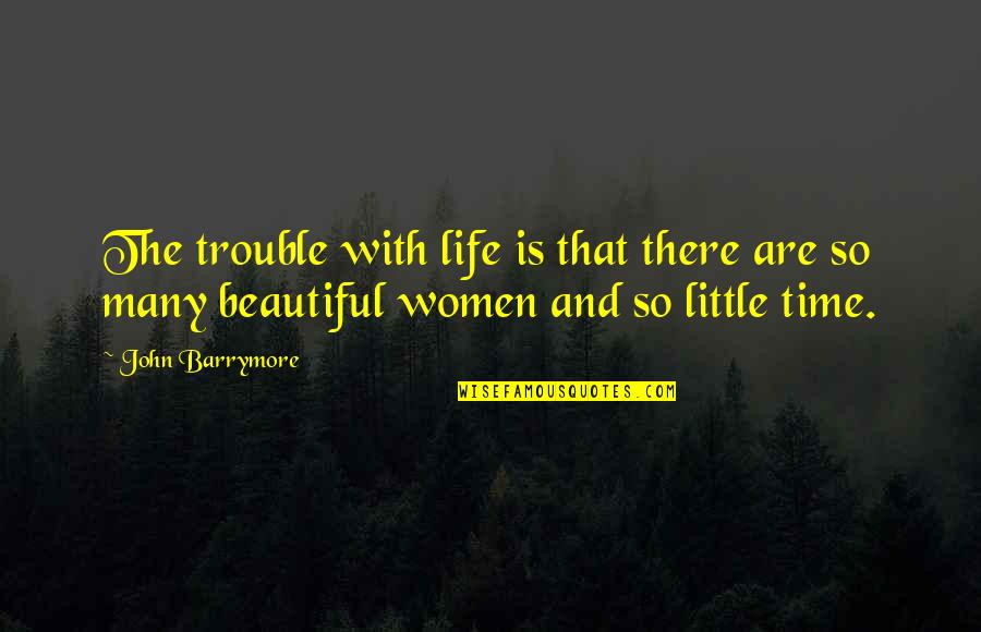 Beautiful Time Quotes By John Barrymore: The trouble with life is that there are Beautiful Time Quotes By John Barrymore: The trouble with life is that there are