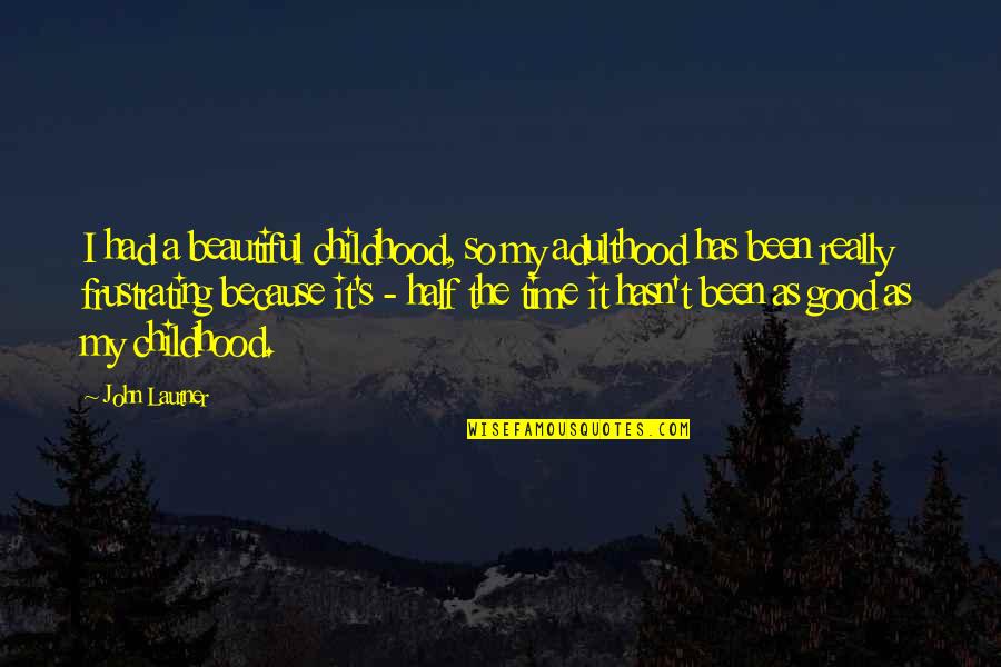 Beautiful Time Quotes By John Lautner: I had a beautiful childhood, so my adulthood Beautiful Time Quotes By John Lautner: I had a beautiful childhood, so my adulthood