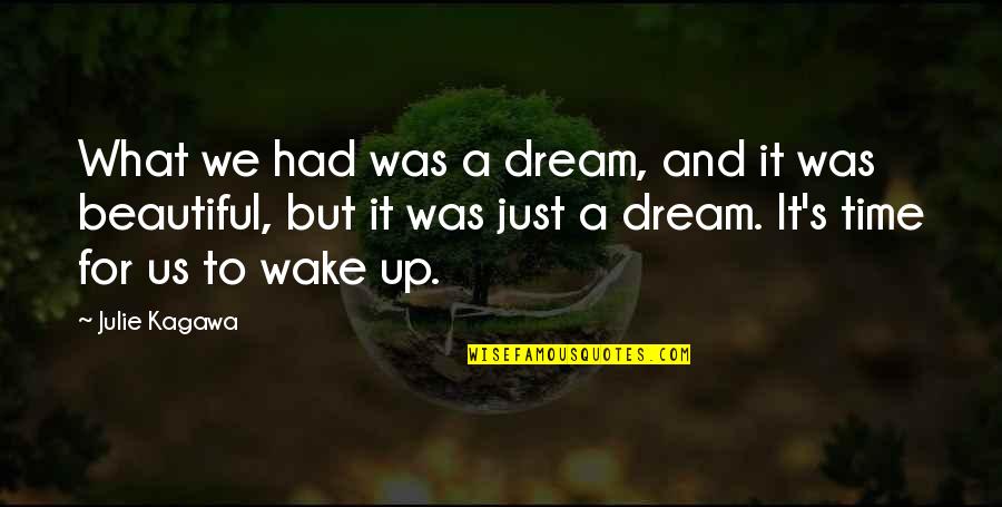 Beautiful Time Quotes By Julie Kagawa: What we had was a dream, and it Beautiful Time Quotes By Julie Kagawa: What we had was a dream, and it