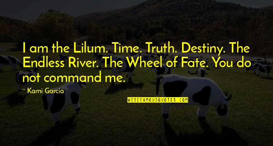 Beautiful Time Quotes By Kami Garcia: I am the Lilum. Time. Truth. Destiny. The Beautiful Time Quotes By Kami Garcia: I am the Lilum. Time. Truth. Destiny. The