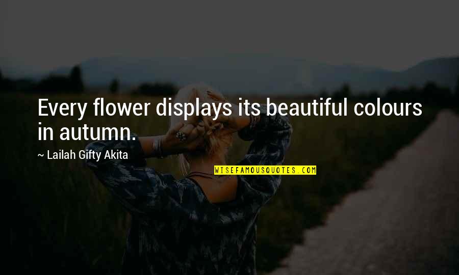 Beautiful Time Quotes By Lailah Gifty Akita: Every flower displays its beautiful colours in autumn. Beautiful Time Quotes By Lailah Gifty Akita: Every flower displays its beautiful colours in autumn.