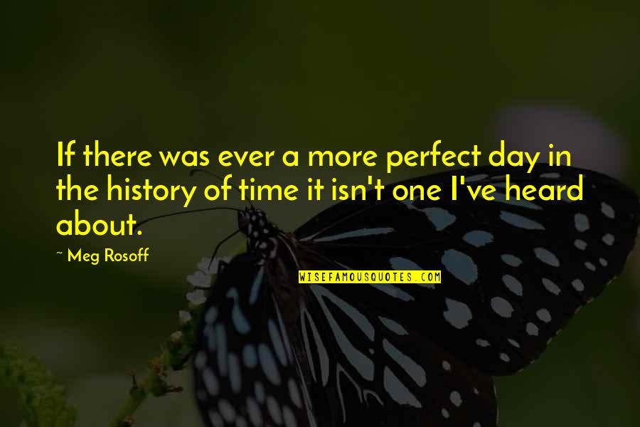 Beautiful Time Quotes By Meg Rosoff: If there was ever a more perfect day Beautiful Time Quotes By Meg Rosoff: If there was ever a more perfect day