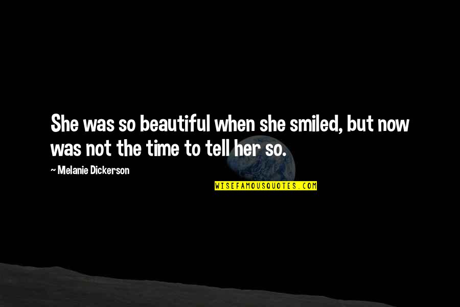 Beautiful Time Quotes By Melanie Dickerson: She was so beautiful when she smiled, but Beautiful Time Quotes By Melanie Dickerson: She was so beautiful when she smiled, but