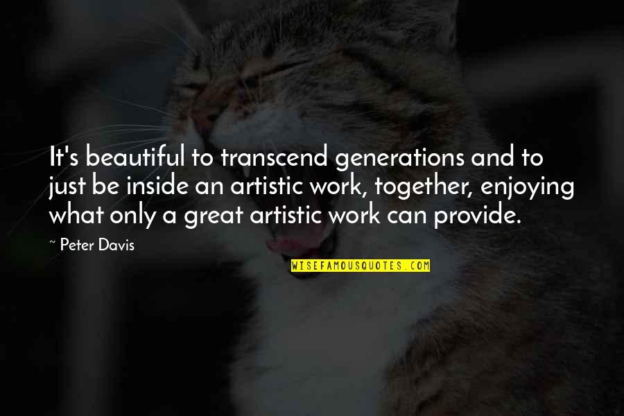 Beautiful Time Quotes By Peter Davis: It's beautiful to transcend generations and to just Beautiful Time Quotes By Peter Davis: It's beautiful to transcend generations and to just
