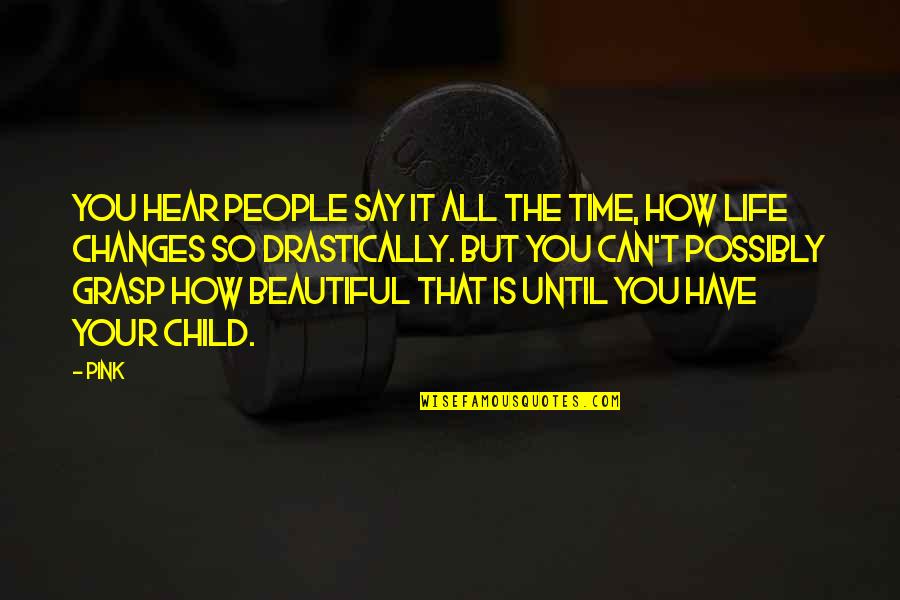 Beautiful Time Quotes By Pink: You hear people say it all the time, Beautiful Time Quotes By Pink: You hear people say it all the time,