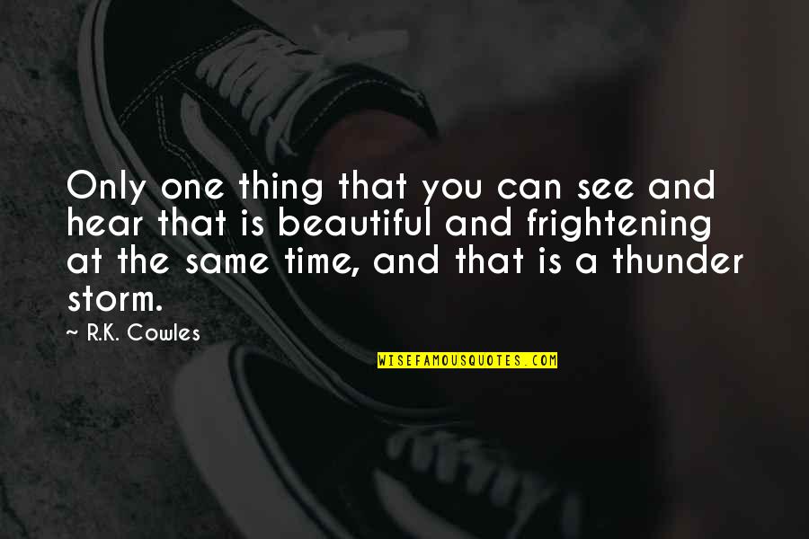 Beautiful Time Quotes By R.K. Cowles: Only one thing that you can see and Beautiful Time Quotes By R.K. Cowles: Only one thing that you can see and