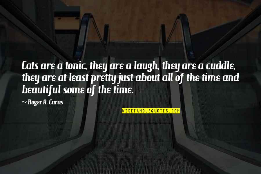 Beautiful Time Quotes By Roger A. Caras: Cats are a tonic, they are a laugh, Beautiful Time Quotes By Roger A. Caras: Cats are a tonic, they are a laugh,