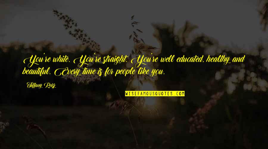 Beautiful Time Quotes By Tiffany Reisz: You're white. You're straight. You're well educated, healthy Beautiful Time Quotes By Tiffany Reisz: You're white. You're straight. You're well educated, healthy