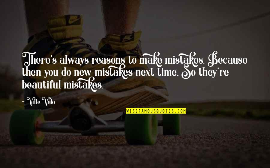 Beautiful Time Quotes By Ville Valo: There's always reasons to make mistakes. Because then Beautiful Time Quotes By Ville Valo: There's always reasons to make mistakes. Because then