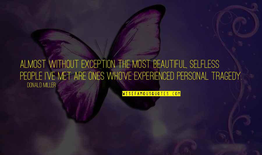 Beautiful Tragedy Quotes By Donald Miller: Almost without exception the most beautiful, selfless people
