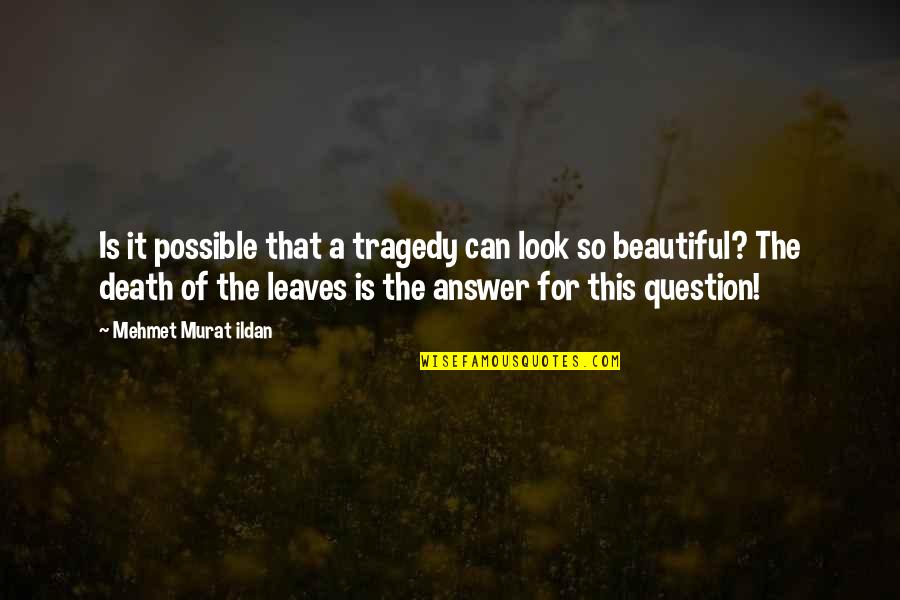 Beautiful Tragedy Quotes By Mehmet Murat Ildan: Is it possible that a tragedy can look
