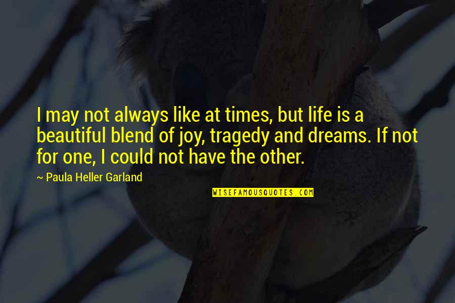Beautiful Tragedy Quotes By Paula Heller Garland: I may not always like at times, but
