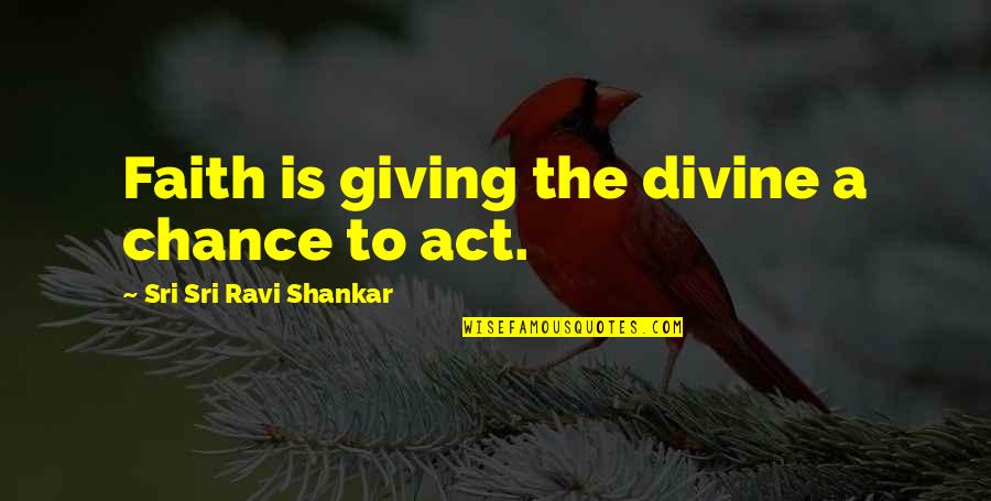 Beautiful Tragedy Quotes By Sri Sri Ravi Shankar: Faith is giving the divine a chance to