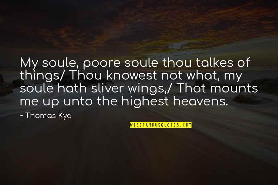 Beautiful Tragedy Quotes By Thomas Kyd: My soule, poore soule thou talkes of things/