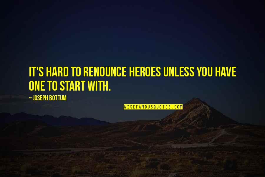 Beautiful Travel Memories Quotes By Joseph Bottum: It's hard to renounce heroes unless you have Beautiful Travel Memories Quotes By Joseph Bottum: It's hard to renounce heroes unless you have