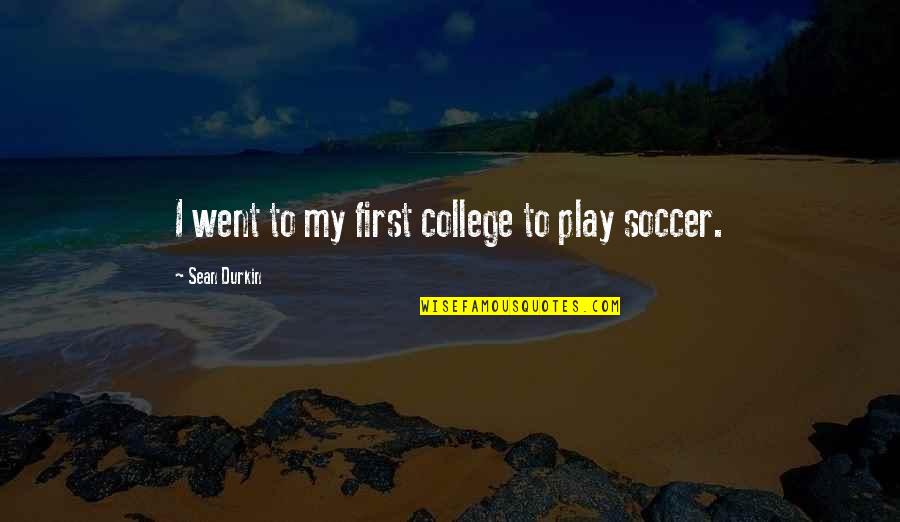 Beautiful Travel Memories Quotes By Sean Durkin: I went to my first college to play Beautiful Travel Memories Quotes By Sean Durkin: I went to my first college to play