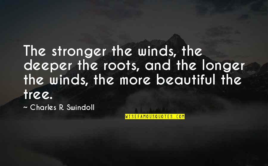 Beautiful Tree Quotes By Charles R. Swindoll: The stronger the winds, the deeper the roots, Beautiful Tree Quotes By Charles R. Swindoll: The stronger the winds, the deeper the roots,