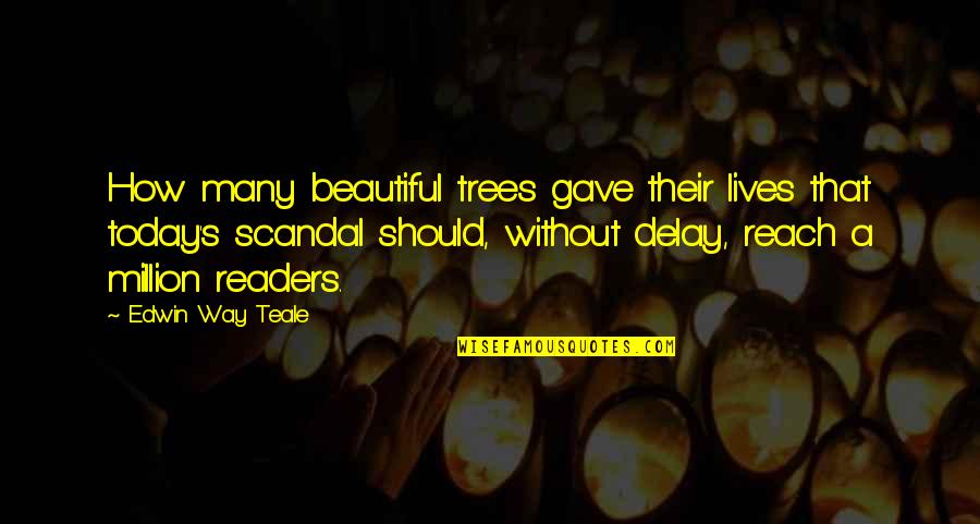 Beautiful Tree Quotes By Edwin Way Teale: How many beautiful trees gave their lives that