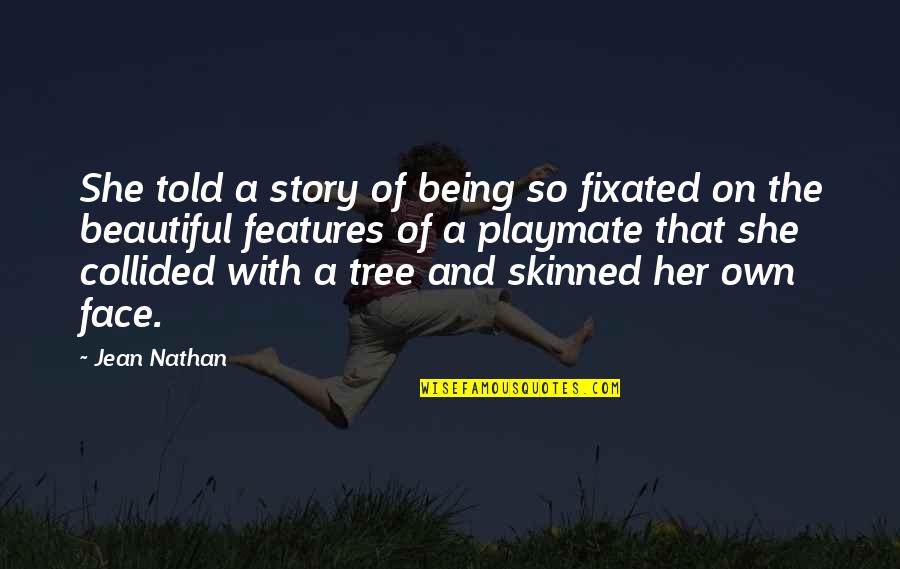Beautiful Tree Quotes By Jean Nathan: She told a story of being so fixated Beautiful Tree Quotes By Jean Nathan: She told a story of being so fixated