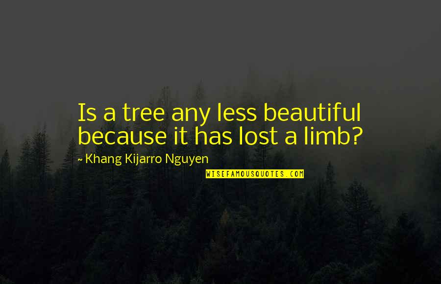 Beautiful Tree Quotes By Khang Kijarro Nguyen: Is a tree any less beautiful because it Beautiful Tree Quotes By Khang Kijarro Nguyen: Is a tree any less beautiful because it