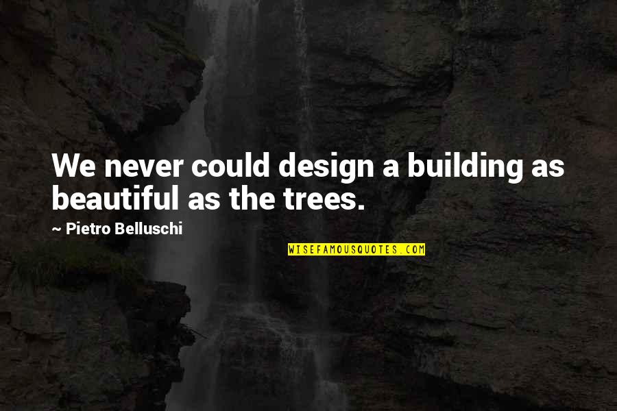 Beautiful Tree Quotes By Pietro Belluschi: We never could design a building as beautiful Beautiful Tree Quotes By Pietro Belluschi: We never could design a building as beautiful