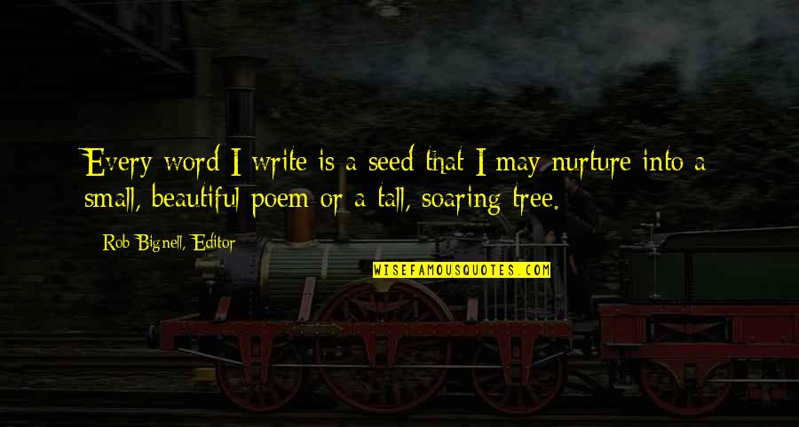 Beautiful Tree Quotes By Rob Bignell, Editor: Every word I write is a seed that Beautiful Tree Quotes By Rob Bignell, Editor: Every word I write is a seed that