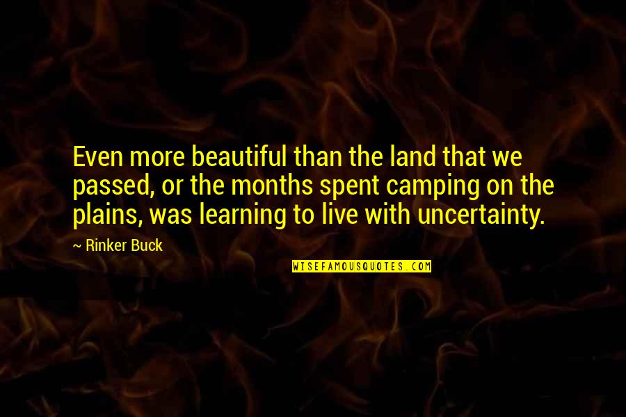 Beautiful Uncertainty Quotes By Rinker Buck: Even more beautiful than the land that we