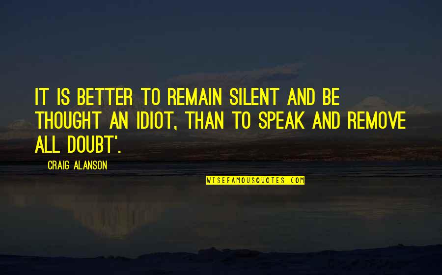 Beautiful Unique Short Quotes By Craig Alanson: it is better to remain silent and be