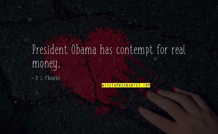 Beautiful Valentines Day Love Quotes By P. J. O'Rourke: President Obama has contempt for real money.