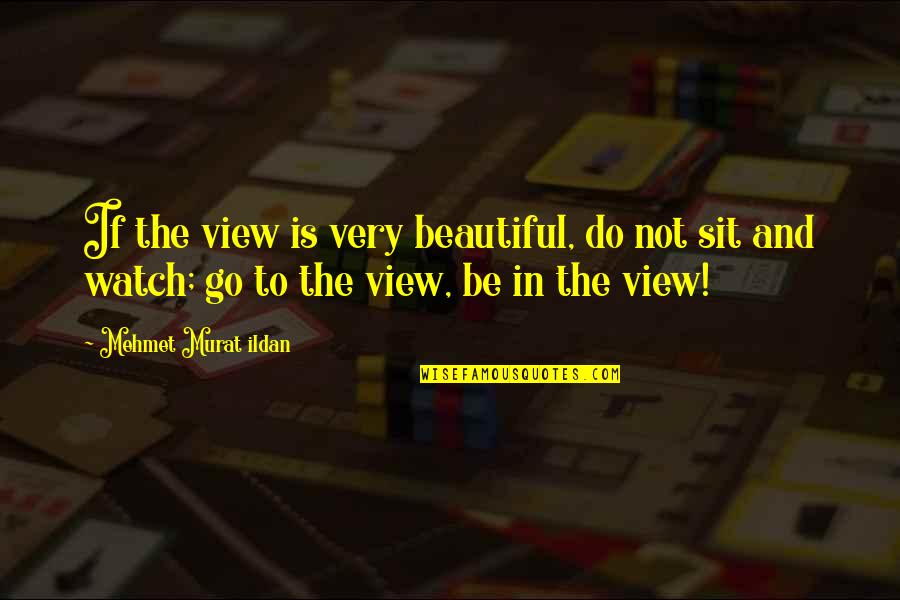 Beautiful View Quotes By Mehmet Murat Ildan: If the view is very beautiful, do not