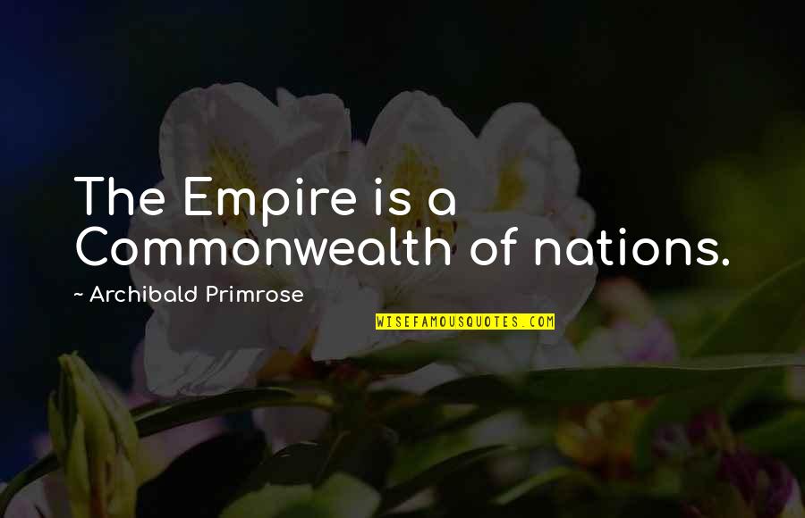 Beautiful Villages Quotes By Archibald Primrose: The Empire is a Commonwealth of nations.