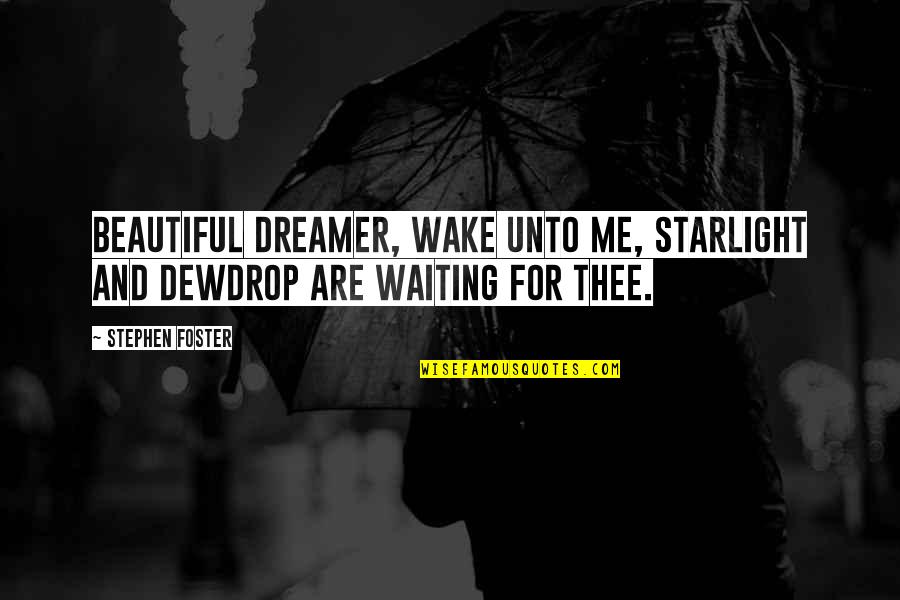 Beautiful Waiting Quotes By Stephen Foster: Beautiful dreamer, wake unto me, starlight and dewdrop