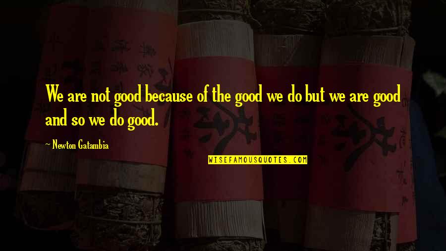 Beautiful Wallpapers Of Nature With Quotes By Newton Gatambia: We are not good because of the good