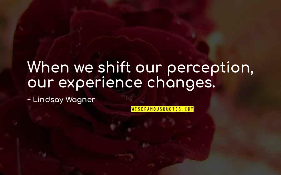Beautiful Wedding Quote Quotes By Lindsay Wagner: When we shift our perception, our experience changes.