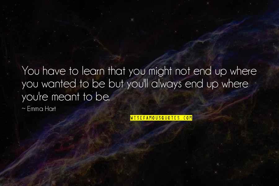 Beautiful Whatsapp Status Quotes By Emma Hart: You have to learn that you might not Beautiful Whatsapp Status Quotes By Emma Hart: You have to learn that you might not