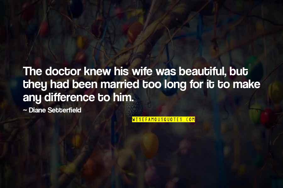 Beautiful Wife Quotes By Diane Setterfield: The doctor knew his wife was beautiful, but
