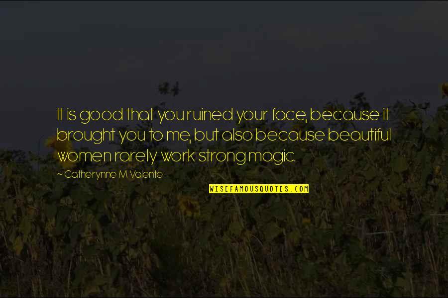 Beautiful Witches Quotes By Catherynne M Valente: It is good that you ruined your face,