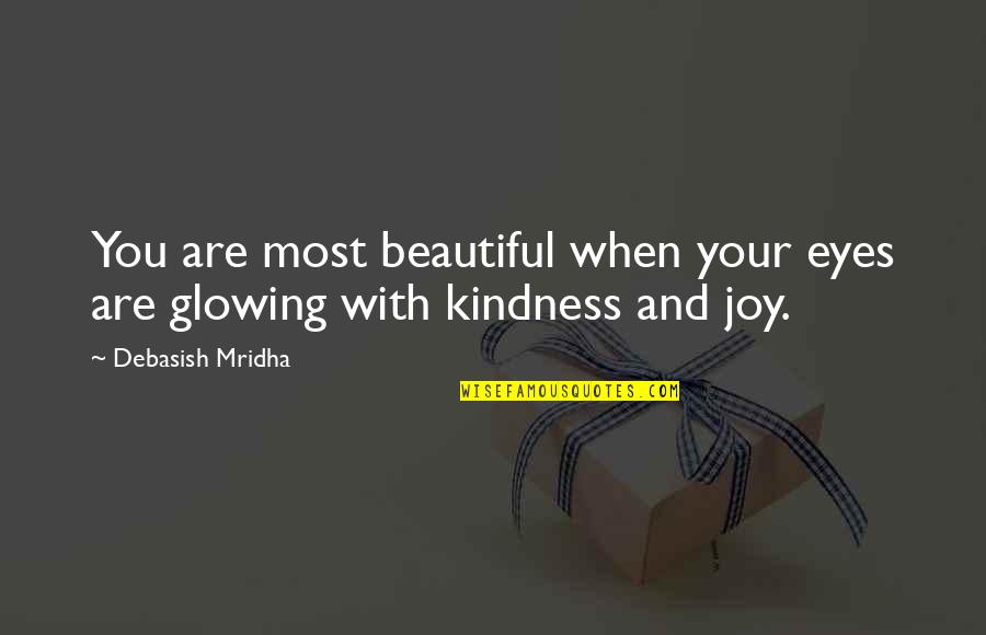 Beautiful With Kindness And Joy Quotes By Debasish Mridha: You are most beautiful when your eyes are