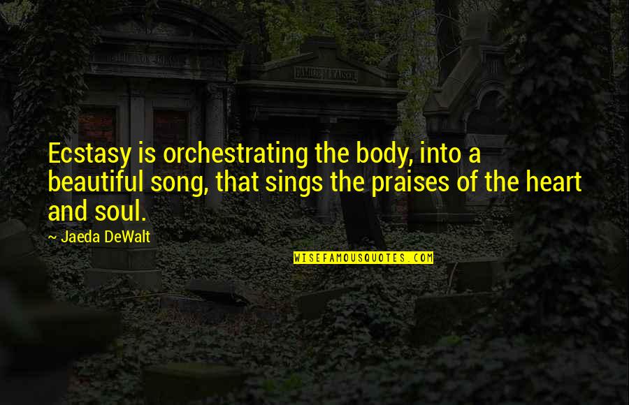 Beautiful With The Heart Quotes By Jaeda DeWalt: Ecstasy is orchestrating the body, into a beautiful Beautiful With The Heart Quotes By Jaeda DeWalt: Ecstasy is orchestrating the body, into a beautiful