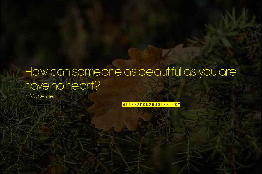 Beautiful With The Heart Quotes By Mia Asher: How can someone as beautiful as you are