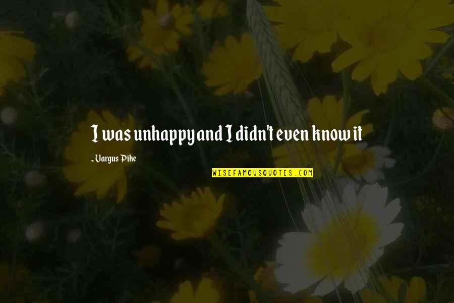 Beautiful Wives Quotes By Vargus Pike: I was unhappy and I didn't even know