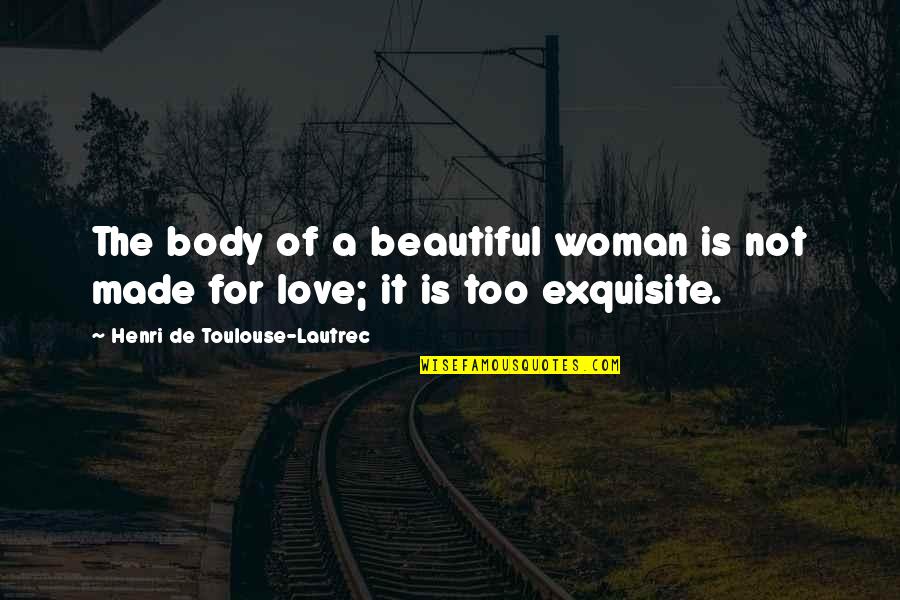 Beautiful Woman Body Quotes By Henri De Toulouse-Lautrec: The body of a beautiful woman is not