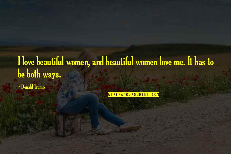 Beautiful Women And Love Quotes By Donald Trump: I love beautiful women, and beautiful women love