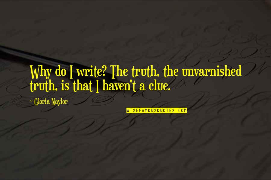 Beautiful Women And Love Quotes By Gloria Naylor: Why do I write? The truth, the unvarnished