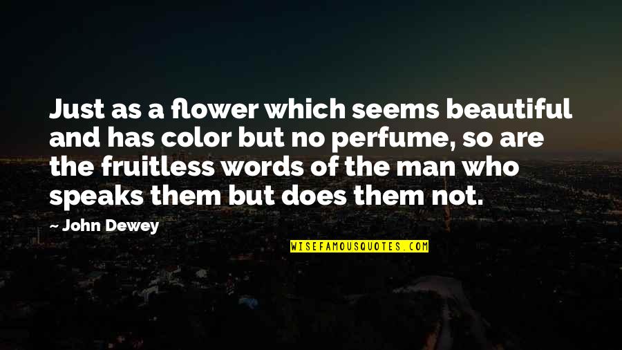Beautiful Words And Quotes By John Dewey: Just as a flower which seems beautiful and Beautiful Words And Quotes By John Dewey: Just as a flower which seems beautiful and