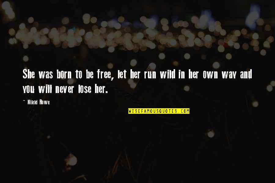 Beautiful Words For Her Quotes By Nikki Rowe: She was born to be free, let her