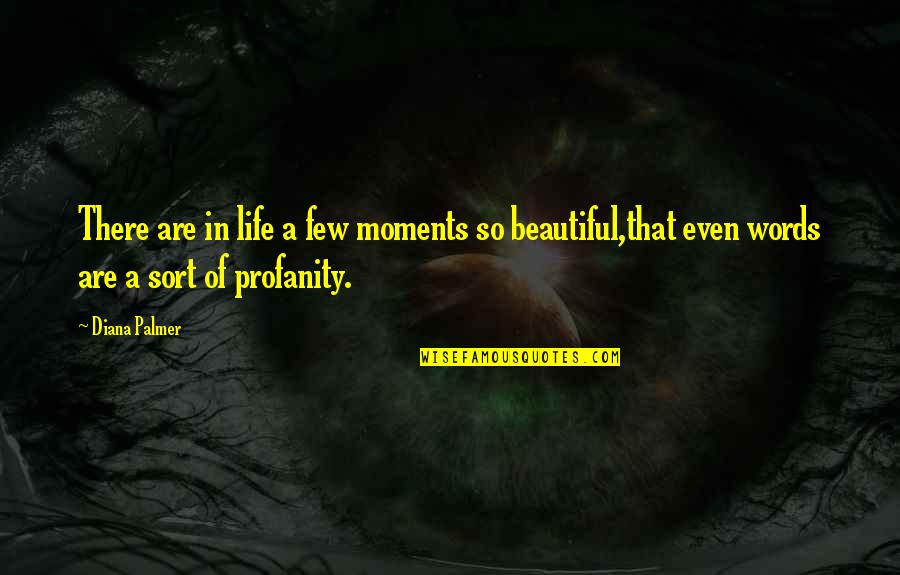Beautiful Words For Life Quotes By Diana Palmer: There are in life a few moments so