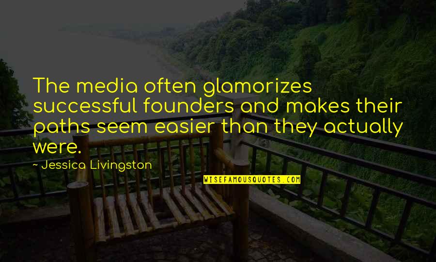 Beautiful Words For Life Quotes By Jessica Livingston: The media often glamorizes successful founders and makes