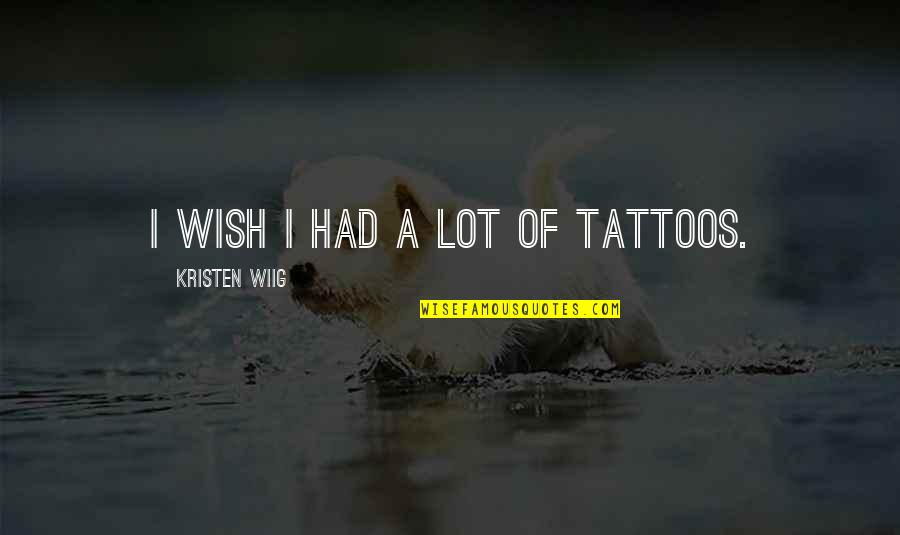 Beautiful Words For Life Quotes By Kristen Wiig: I wish I had a lot of tattoos.